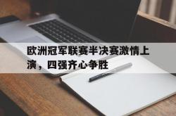 雷速体育比分官网-欧洲冠军联赛半决赛激情上演，四强齐心争胜的简单介绍