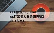 雷速体育官方-CLG翻盘C9，Jankos打出惊人五杀四强赛3:0（东京）
